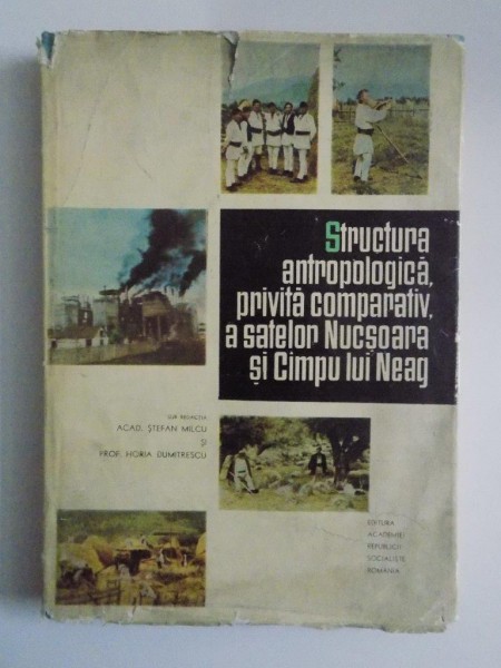 STRUCTURA ANTROPOLOGICA PRIVITA COMPARATIV , A SATELOR NUCSOARA SI CAMPU LUI NEAG de STEFAN MILCU , HORIA DUMITRESCU , 1966
