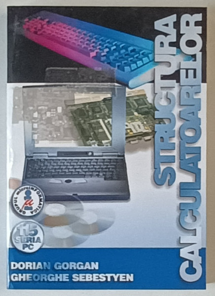 STRUCTURA CALCULATOARELOR de DORIAN GORGAN si GHEORGHE SEBESTYEN , 2000