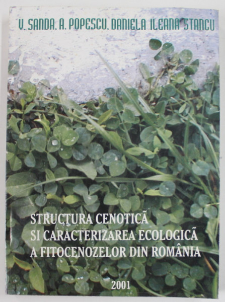 STRUCTURA CENOTICA SI CARACTERIZAREA ECOLOGICA A FITOCENOZELOR DIN ROMANIA de V. SANDA ....ILEANA STANCU , 2001, DEDICATIE *