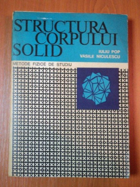 STRUCTURA CORPULUI SOLID, METODE FIZICE DE STUDIU de IULIU POP SI VASILE NICULESCU