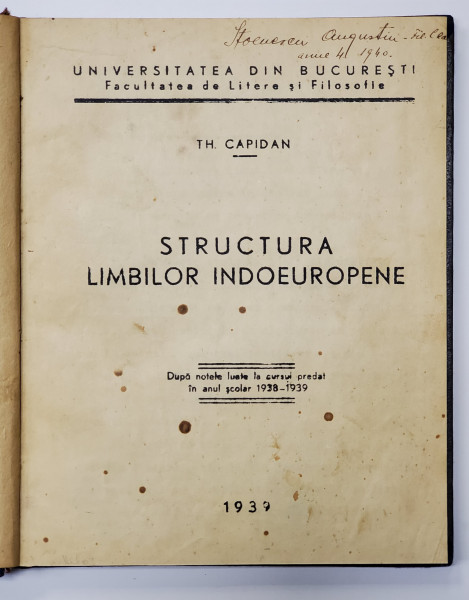 STRUCTURA LIMBILOR INDOEUROPENE de TH. CAPIDAN , dupa notele luate la cursul predat in anul scolar 1938- 1939 de TH. CAPIDAN , 1939