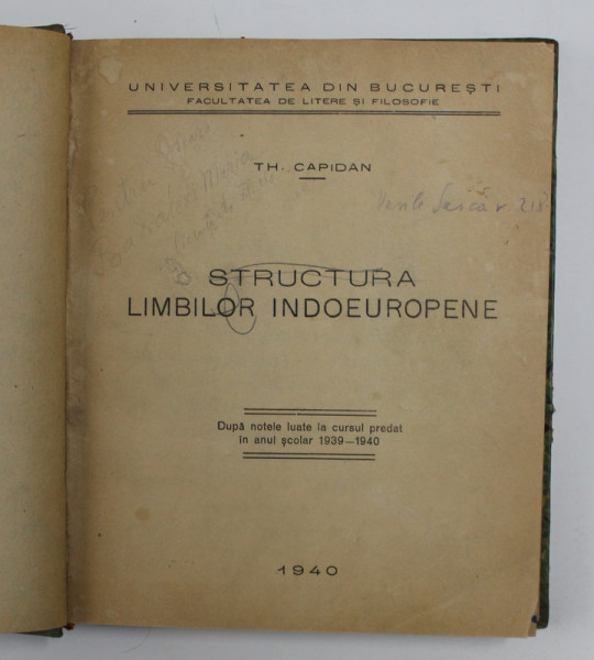 STRUCTURA LIMBILOR INDOEUROPENE de TH. CAPIDAN , DUPA NOTELE LUATE LA CURSUL PREDAT IN ANULL SCOLAR 1939 - 1940 , APARUT 1940