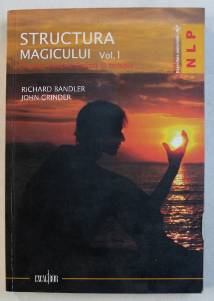 STRUCTURA MAGICULUI , O CARTE DESPRE LIMBAJ SI TERAPIE , VOLUMUL I de RICHARD BANDLER si JOHN GRINDER , 2008