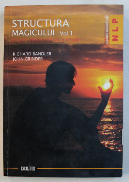 STRUCTURA MAGICULUI , O CARTE DESPRE LIMBAJ SI TERAPIE , VOLUMUL I de RICHARD BANDLER si JOHN GRINDER , 2008 *PREZINTA HALOURI DE APA