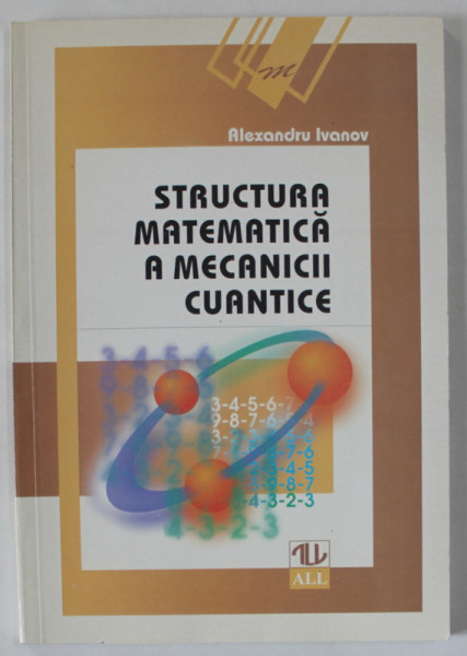 STRUCTURA MATEMATICA A MECANICII CUANTICE de ALEXANDRU IVANOV , 1998