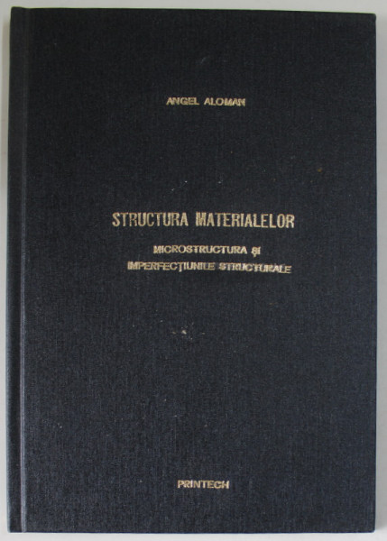 STRUCTURA MATERIALELOR de ANGEL  ALOMAN , MICROSTRUCTURA SI IMPERFECTIUNILE STRUCTURALE , 1999