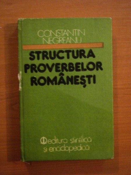 STRUCTURA PROVERBELOR ROMANESTI de CONSTANTIN NEGREANU , Bucuresti 1983