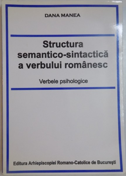 STRUCTURA SEMANTICO-SINTACTICA A VERBULUI ROMANESC. VERBELE PSIHOLOGICE de DANA MANEA , 2001