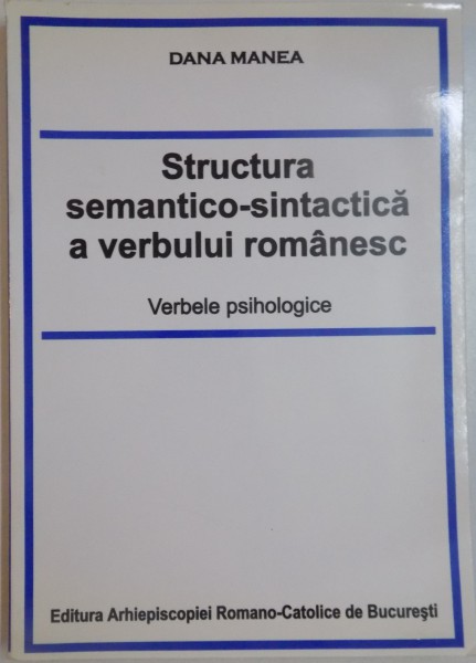 STRUCTURA SEMANTICO-SINTACTICA A VERBULUI ROMANESC. VERBELE PSIHOLOGICE de DANA MANEA , 2001