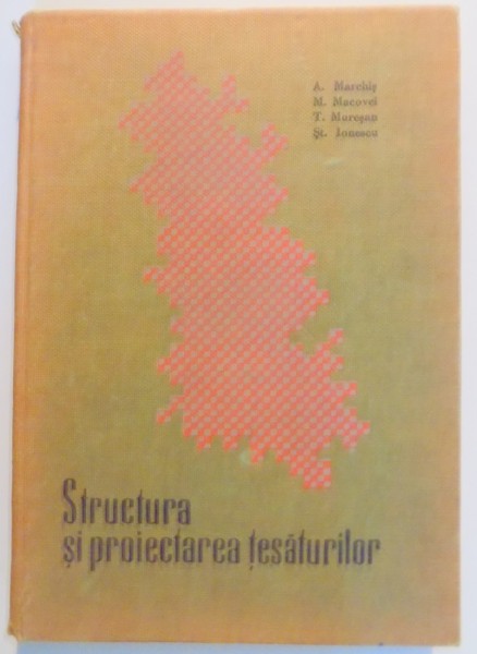 STRUCTURA SI PROIECTAREA TESATURILOR de A. MARCHIS...ST. IONESCU , 1964