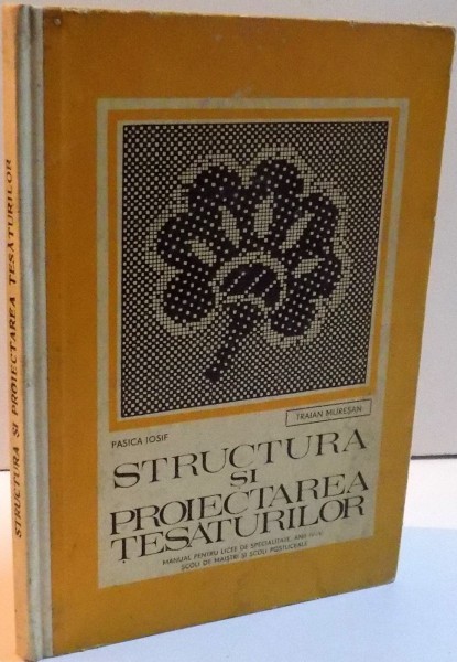 STRUCTURA SI PROIECTAREA TESATURILOR , MANUAL PENTRU LICEE DE SPECIALITATE , ANII IV - V ,1975