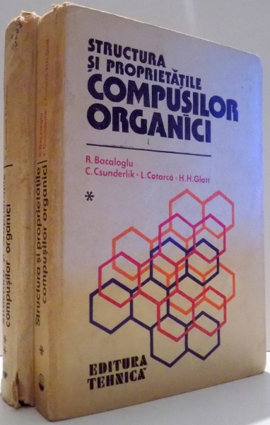 STRUCTURA SI PROPRIETATILE COMPUSILOR ORGANICI de R. BACALOGLU, C. CSUNDERLIK, L. COTARCA, H. H. GLATT, VOL I-II , 1985