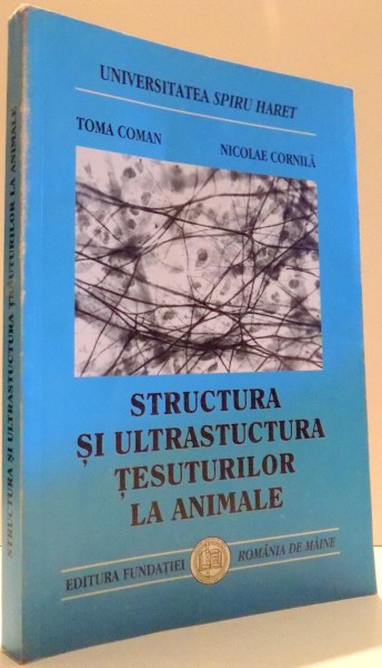 STRUCTURA SI ULTRASTRUCTURA TESUTURILOR LA ANIMALE de TOMA COMAN, NICOLAE CORNILA , 2002