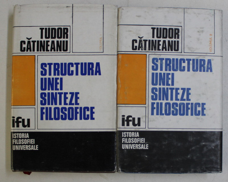 STRUCTURA UNEI SINTEZE FILOSOFICE de TUDOR CATINEANU , VOLUMELE I - II , 1981 - 1985