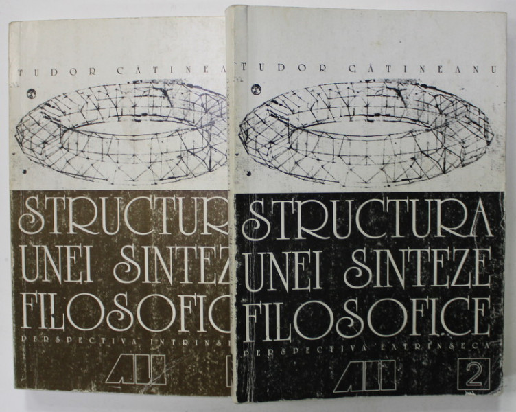 STRUCTURA UNEI SINTEZE FILOSOFICE de TUDOR CATINEANU , VOLUMELE I - II , O PERSPECTIVA INTRINSECA , 1999
