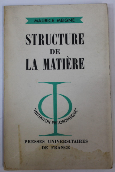 STRUCTURE DE LA MATIERE par MAURICE MEIGNE , COLLECTION '' INITIATION PHILOSOPHIQUE '' , 1963 , PREZINTA PETE SI URME DE UZURA