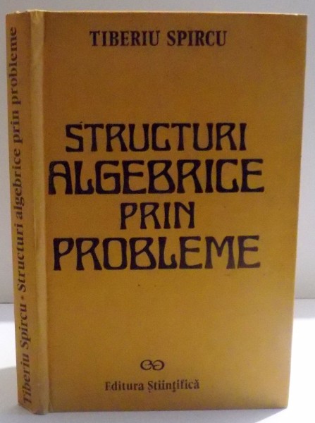 STRUCTURI ALGEBRICE PRIN PROBLEME de TIBERIU SPIRCU , 1991