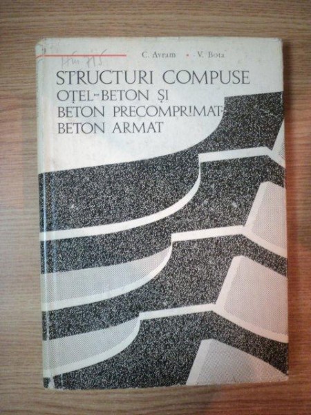 STRUCTURI COMPUSE OTEL-BETON SI BETON PRECOMPRIMAT-BETON ARMAT de C-TIN. AVRAM , VALENTIN BOTA , 1975