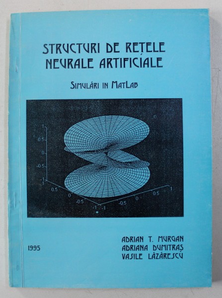 STRUCTURI DE RETELE NEURALE ARTIFICIALE - SIMULARI IN MATLAB de ADRIAN T . MURGAN ...VASILE LAZARESCU , 1995