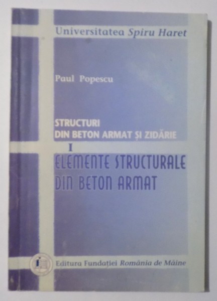 STRUCTURI DIN BETON ARMAT SI ZIDARIE - ELEMENTE STRUCTURALE DIN BETON ARMAT de PAUL POPESCU , 2003