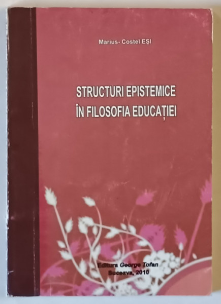 STRUCTURI EPISTEMICE IN FILOSOFIA EDUCATIEI de MARIUS - COSTEL ESI , 2010 *DEDICATIE