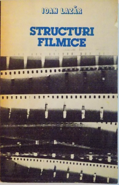 STRUCTURI FILMICE (O INTRODUCERE IN CINEMATOGRAFUL ROMANESC) de IOAN LAZAR, 1983
