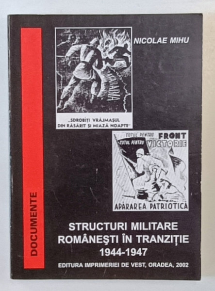 STRUCTURI MILITARE ROMANESTI IN TRANZITIE 1944- 1947 de NICOLAE MIHU , 2002 , DEDICATIE *