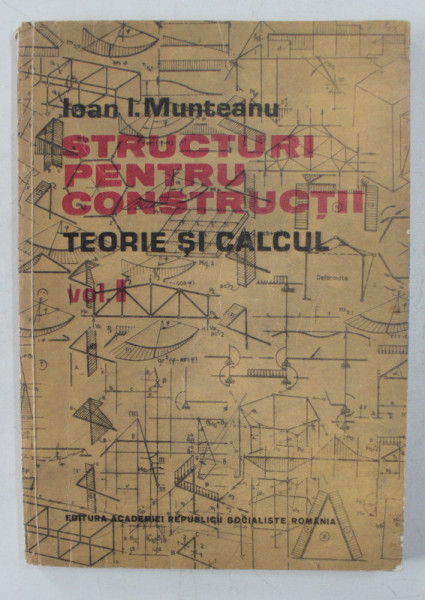 STRUCTURI PENTRU CONSTRUCTII - TEORIE SI CALCUL , VOLUMUL II de IOAN I. MUNTEANU , 1983
