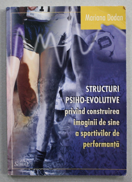 STRUCTURI PSIHO - EVOLUTIVE PRIVIND CONSTRUIREA IMAGINII DE SINE A SPORTIVILOR DE PERFORMANTA de MARIANA DODAN , 2004 , DEDICATIE *
