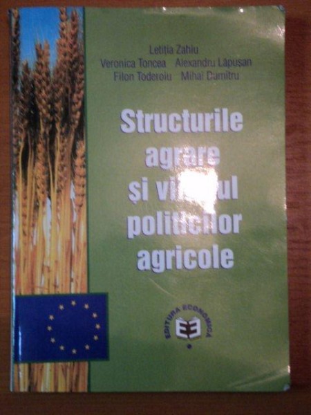 STRUCTURILE AGRARE SI VIITORUL POLITICILOR AGRICOLE de LETITIA ZAHIU, VERONICA TONCEA, ALEXANDRA LAPUSAN....