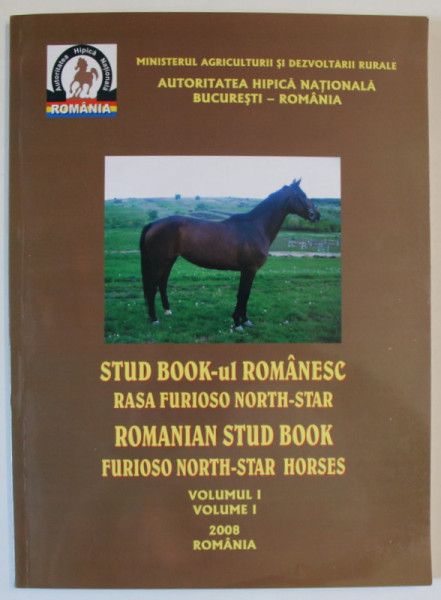 STUD BOOK - UL ROMANESC , RASA FURIOSO NORTH - STAR / ROMANIAN STUD BOOK , FURIOSO NORTH - STAR HORSES , VOLUMUL I , 2008