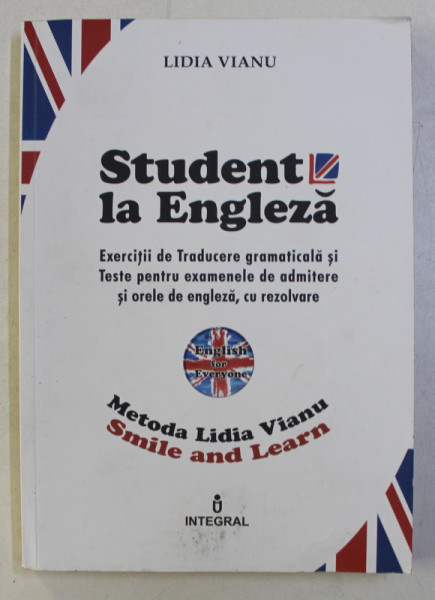 STUDENT LA ENGLEZA - EXERCITII DE TRADUCERE GRAMATICALA SI TESTE PENTRU EXAMENELE DE ADMITERE de LIDIA VIANU , 2015
