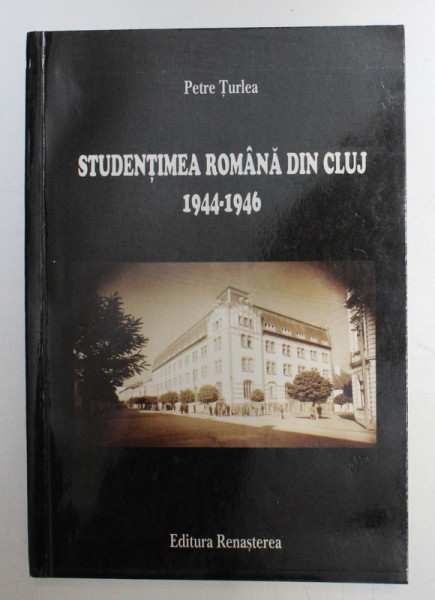 STUDENTIMEA ROMANA DIN CLUJ 1944 - 1946 de PETRE TURLEA , * DEDICATIE