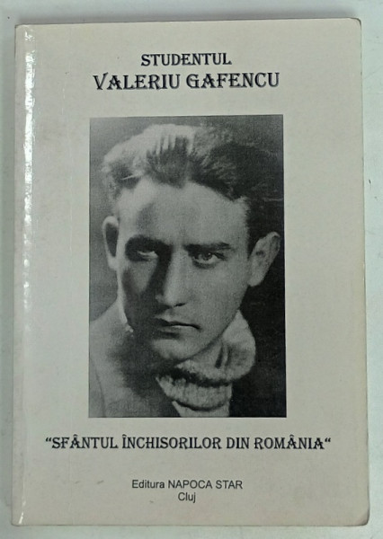 STUDENTUL VALERIU GAFENCU , ' SFANTUL INCHISORILOR DIN ROMANIA ' 2002 , coordonare NICOLAE TRIFOIU , 2002,