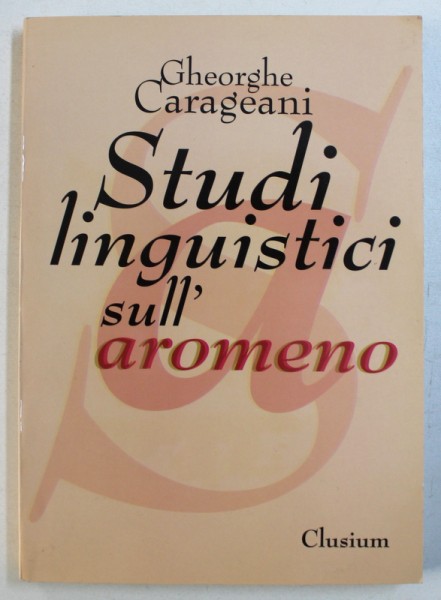 STUDI LINGUISTICI SULL ' AROMENO di GHEORGHE CARAGEANI , 2002 , DEDICATIE*