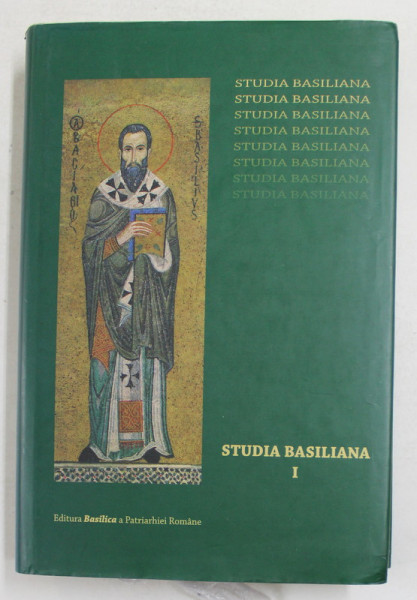 STUDIA BASILIANA , VOLUMUL I - SFANTUL VASIEL CEL MARE - INCHINARE LA 1630 DE ANI de EMILIAN POPESCU si ADRIAN MARINESCU , 2009