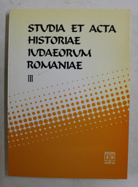 STUDIA ET ACTA HISTORIAE IUDAEORUM ROMANIAE , VOLUMUL III  , coordonatori SILVIU SANIE si DUMITRU VITCU , 1998