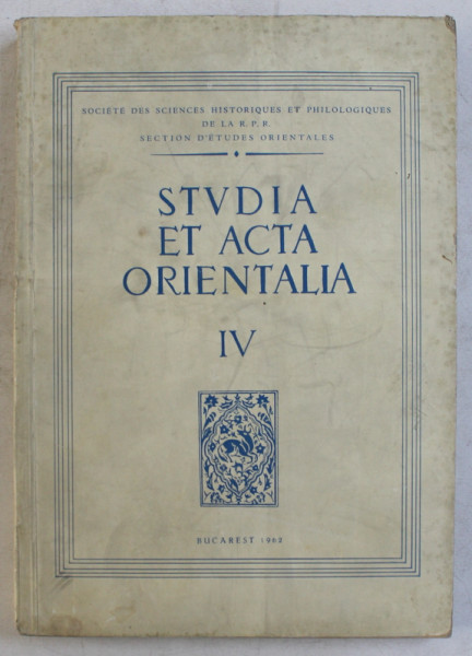 STUDIA ET ACTA ORIENTALIA  , VOLUMUL IV , EDITIE IN LIMBA FRANCEZA , 1962