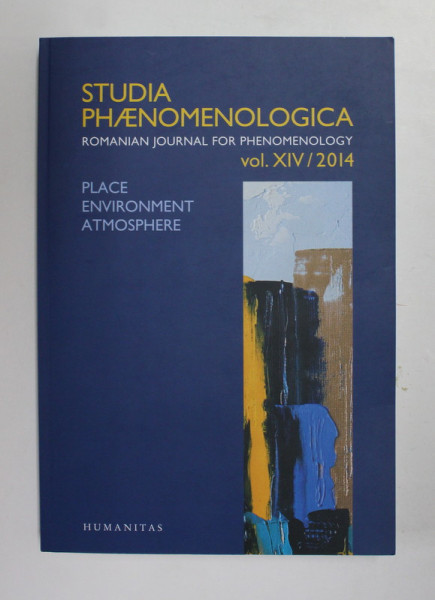 STUDIA PHAENOMENOLOGICA  - PLACE , ENVIRONMENT , ATMOSPHERE , VOL. XIV - 2014 , EDITIE IN ENGLEZA , GERMANA , FRANCEZA