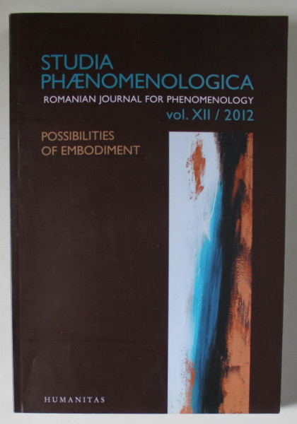 STUDIA PHAENOMENOLOGICA , POSSIBILITIES OF EMBODIMENT , ROMANIAN JOURNAL FOR PHENOMENOLOGY , VOLUME XII , 2012