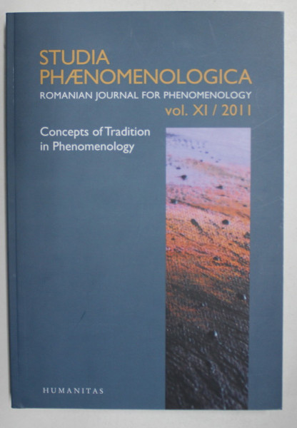 STUDIA PHAENOMENOLOGICA - ROMANIAN JOURNAL FOR PHENOMENOLOGY ,  CONCEPTS OF TRADITION IN PHENOMENOLOGY , VOL. XI - 2011 , TEXT IN FRANCEZA , GERMANA , ENGLEZA