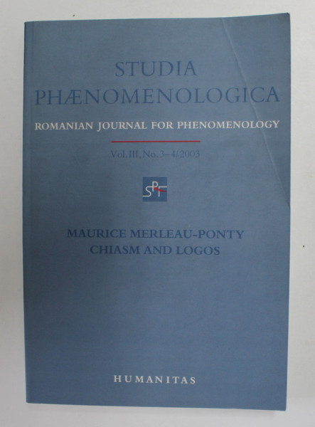 STUDIA PHAENOMENOLOGICA - ROMANIAN JOURNAL FOR PHENOMENOLOGY - MAURICE MERLEAU - PONTY , CHIASM AND LOGOS , VOL. III , NR. 3 - 4 , 2003