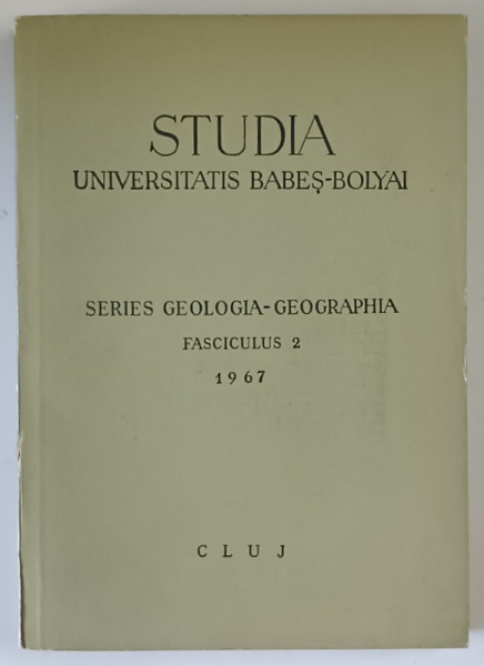 STUDIA UNIVERSITAS BABES - BOLYAI , SERIES GEOLOGIA - GEOGRAPHIA , FASCICULUS 2 , 1967
