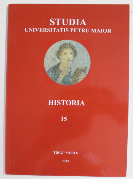 STUDIA UNIVERSITAS PETRU MAIOR , HISTORIA , nr. 15 , APARUTA 2015