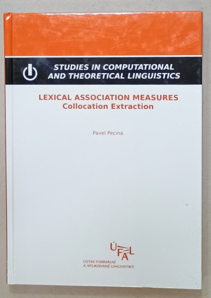 STUDIES IN COMPUTATIONAL AND THEORETICAL LINGUISTICS by PAVEL PECINA , LEXICAL ASSOCIATION MEASURES , COLLOCATION EXTRACTION , 2009