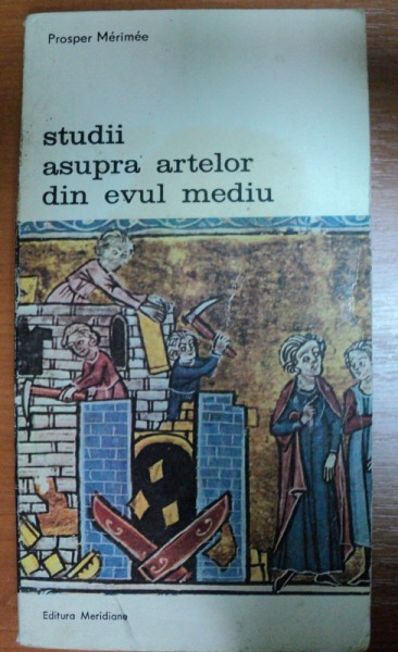STUDII ASUPRA ARTELOR DIN EVUL MEDIU-PROSPER MERIMEE,BUCURESTI 1980