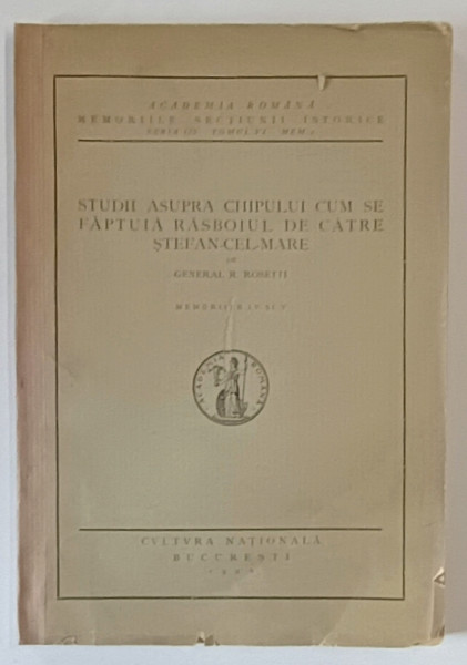 STUDII ASUPRA CHIPULUI CUM SE FAPTUIA RASBOIUL DE CATRE STEFAN - CEL - MARE de GENERAL R. ROSETTI , MEMORIILE IV si V  1926