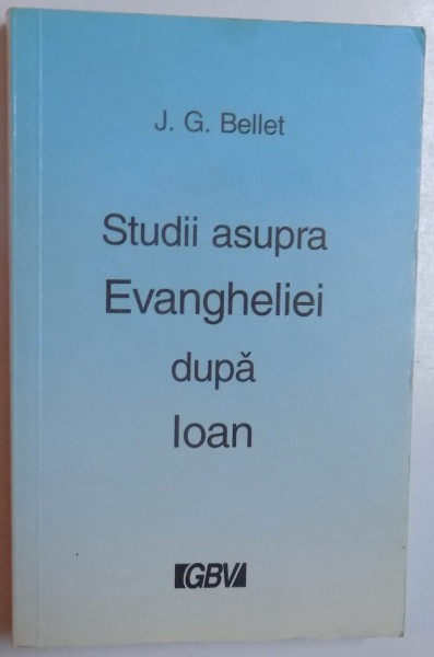 STUDII ASUPRA EVANGHELIEI DUPA IOAN de J. G. BELLET, 1992