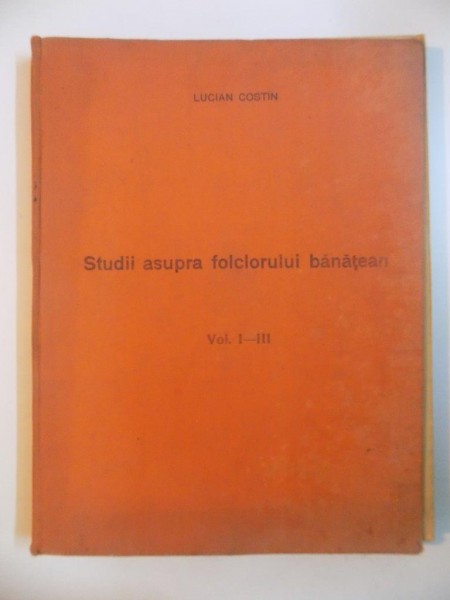 STUDII ASUPRA FOLCLORULUI BANATEAN de LUCIAN COSTIN, VOL I-III  1930