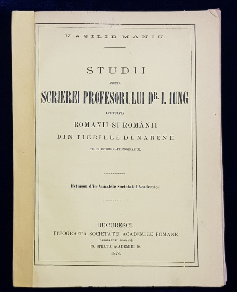 STUDII ASUPRA SCRIEREI PROFESORULUI DR. I. IUNG INTITULATA ROMANII SI ROMANII DIN TIERILE DUNARENE  - STUDII ISTORICO  - ETHNOGRAFICE de VASILIE MANIU , 1878